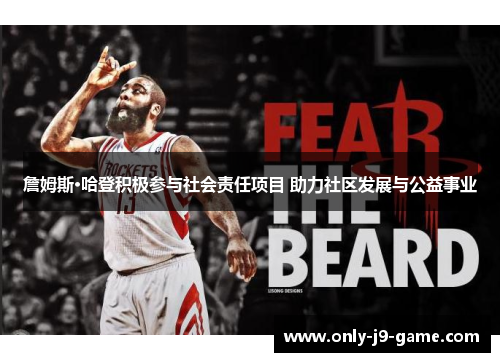 詹姆斯·哈登积极参与社会责任项目 助力社区发展与公益事业