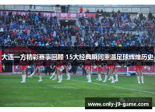大连一方精彩赛事回顾 15大经典瞬间重温足球辉煌历史