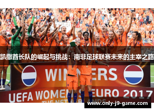 凯撒酋长队的崛起与挑战：南非足球联赛未来的主宰之路