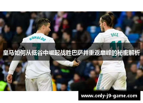 皇马如何从低谷中崛起战胜巴萨并重返巅峰的秘密解析