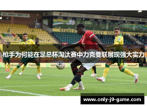 枪手为何能在足总杯淘汰赛中力克曼联展现强大实力