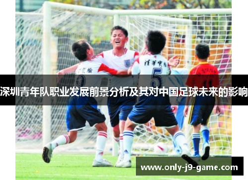 深圳青年队职业发展前景分析及其对中国足球未来的影响
