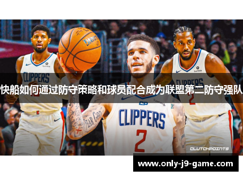 快船如何通过防守策略和球员配合成为联盟第二防守强队