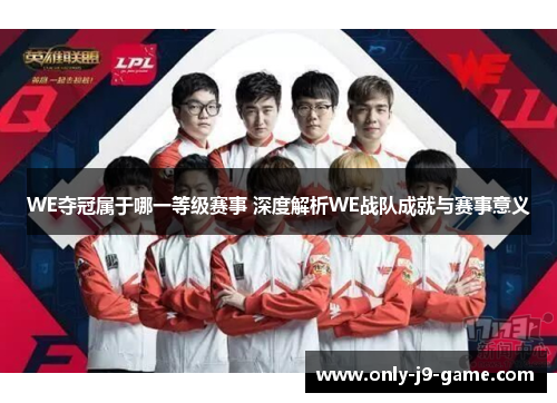 WE夺冠属于哪一等级赛事 深度解析WE战队成就与赛事意义