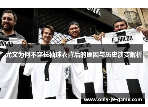尤文为何不穿长袖球衣背后的原因与历史演变解析