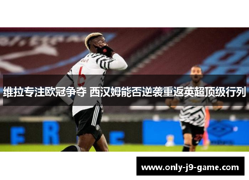 维拉专注欧冠争夺 西汉姆能否逆袭重返英超顶级行列