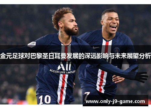 金元足球对巴黎圣日耳曼发展的深远影响与未来展望分析