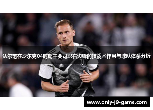 法尔范在沙尔克04时期主要司职右边锋的技战术作用与球队体系分析