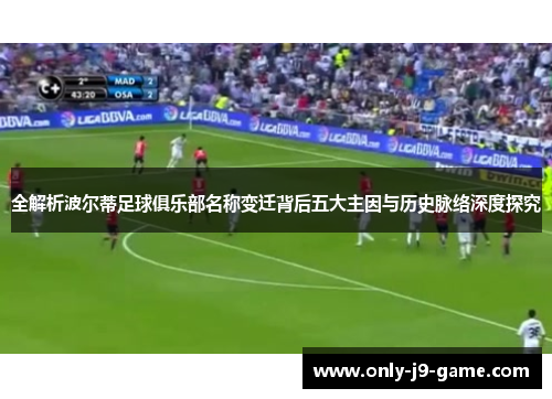 全解析波尔蒂足球俱乐部名称变迁背后五大主因与历史脉络深度探究