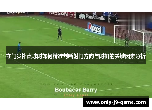 守门员扑点球时如何精准判断射门方向与时机的关键因素分析