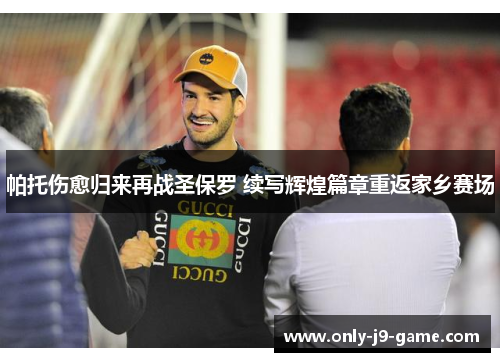 帕托伤愈归来再战圣保罗 续写辉煌篇章重返家乡赛场
