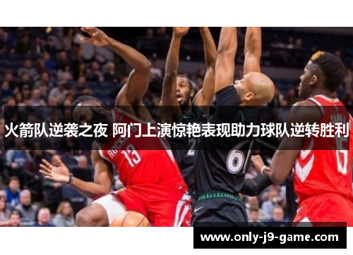 火箭队逆袭之夜 阿门上演惊艳表现助力球队逆转胜利